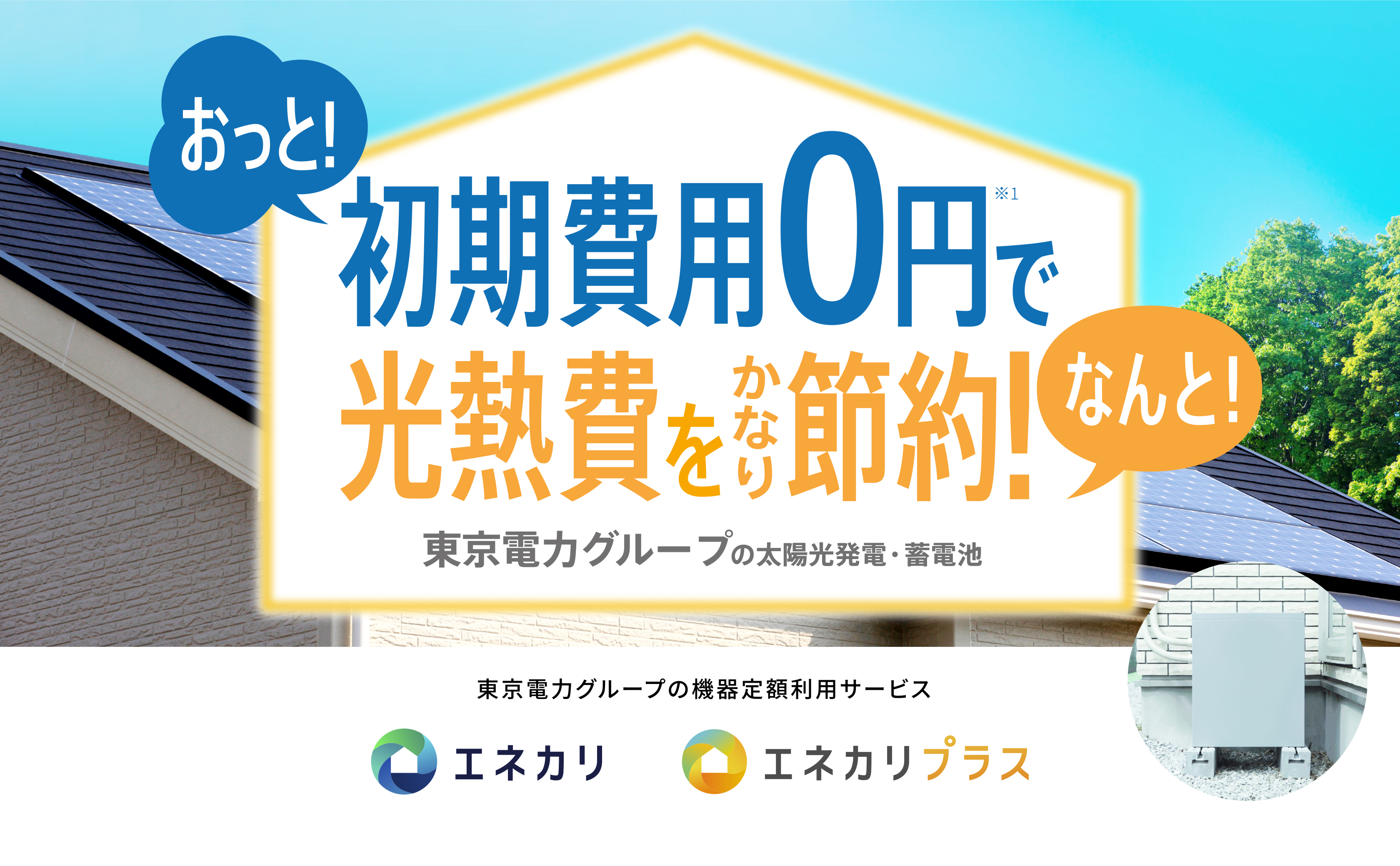 おっと！初期費用0円で　なんと！光熱費をかなり節約！　東京電力グループの太陽光発電・蓄電池　東京電力グループの機器定額利用サービス　エネカリ　エネカリプラス